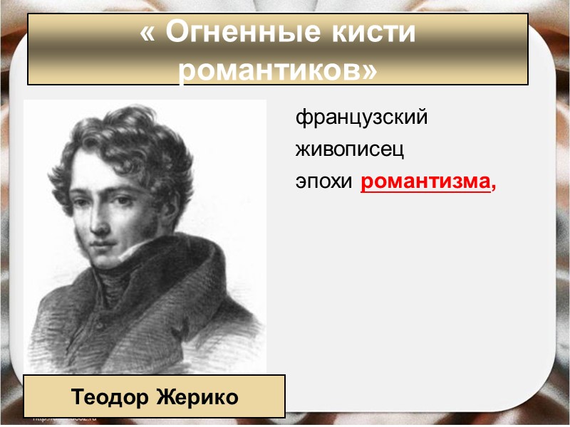 французский живописец эпохи романтизма, « Огненные кисти романтиков» Теодор Жерико французский живописец эпохи романтизма, « Огненные кисти романтиков» Теодор Жерико